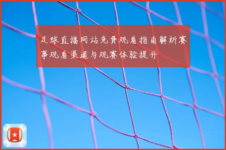 足球直播网站免费观看指南解析赛事观看渠道与观赛体验提升