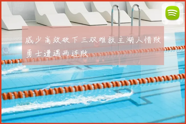 威少高效砍下三双难救主湖人惜败勇士遭遇两连败