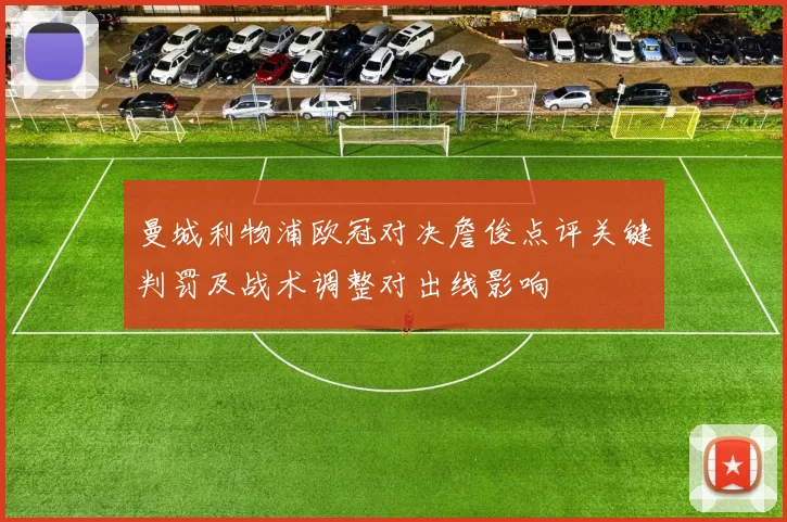 曼城利物浦欧冠对决詹俊点评关键判罚及战术调整对出线影响