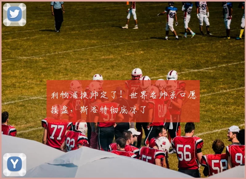 利物浦换帅定了！世界名帅亲口愿接盘，斯洛特彻底凉了