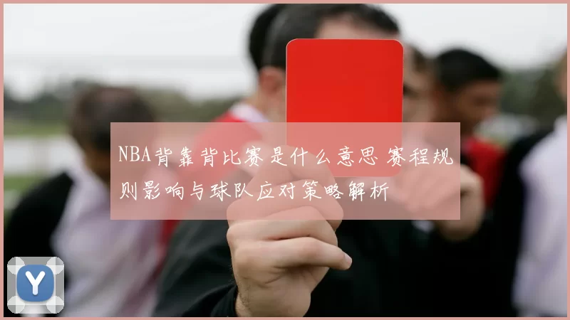 NBA背靠背比赛是什么意思 赛程规则影响与球队应对策略解析